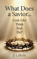 What Does a Savior…Look Like Think Feel Do? 1972708821 Book Cover