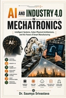 AI AND INDUSTRY 4.0 IN MECHATRONICS: Intelligent Systems, Cyber-Physical Architectures, and the Future of Smart Manufacturing B0HD66QF2Q Book Cover