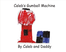 Caleb's Gumball Machine: By Caleb and Daddy 148358979X Book Cover