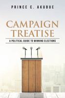 Campaign Treatise: A Political Guide to Winning Elections 1482889889 Book Cover