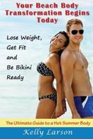 Your Beach Body Transformation Begins Today: The Ultimate Guide to a Hot Summer Body 1634284380 Book Cover