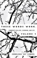 These Words Work. Vol 3. (Comments on Love, Learning, and Life.) B0DRRWRGT5 Book Cover