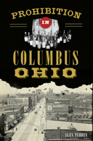 Prohibition in Columbus, Ohio 1467137219 Book Cover