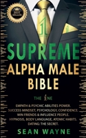 Supreme Alpha Male Bible. The 1ne: Empath & Psychic Abilities Power. Success Mindset, Psychology, Confidence. Win Friends & Influence People. Hypnosis, Body Language, Atomic Habits. Dating: The Secret B09PMLXVS1 Book Cover