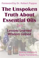 The Unspoken Truth about Essential Oils: Lessons Learned, Wisdom Gained 0692130950 Book Cover