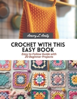 Crochet with This Easy Book: Easy to Follow Guide with 20 Beginner Projects B0CN5BJ63Q Book Cover