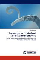 Career paths of student affairs administrators: Career paths of student affairs administrators at California community colleges 384734529X Book Cover