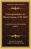 Correspondance De Marie Louise, 1799-1847: Lettres Intimes Et Inedites (1887) 116034888X Book Cover