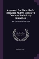 Argument for Plaintiffs on Demurrer and on Motion to Continue Preliminary Injunction: New York Sinking Fund Case 1378380258 Book Cover