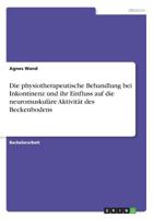 Die Physiotherapeutische Behandlung Bei Inkontinenz Und Ihr Einfluss Auf Die Neuromuskuläre Aktivität Des Beckenbodens (German Edition) 3668867704 Book Cover