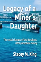 Legacy of a Miner's Daughter: the impact on the Banabans after phosphate mining 0645149101 Book Cover