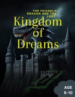 The Friendly Dragon and the Lost Kingdom of Dreams: Bedtime Kids Story Book 8 - 10 B0C6BSW38K Book Cover