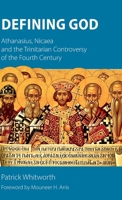 Defining God: Athanasius, Nicaea and the Trinitarian Controversy of the Fourth Century 1789591287 Book Cover