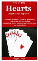 How To Play Hearts Simplified For Beginners: Complete Beginners Guide On How To Play Hearts Like A Pro With Ease B0915BLCWZ Book Cover