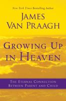 Growing Up in Heaven: The Eternal Connection Between Parent an 0062024647 Book Cover