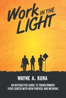 Work in the Light: An Interactive Guide to Transforming your Career with New Purpose and Meaning 1646700007 Book Cover