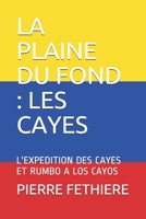 LA PLAINE DU FOND : LES CAYES: L'EXPEDITION DES CAYES ET RUMBO A LOS CAYOS 1707199329 Book Cover