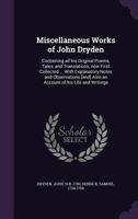 Miscellaneous Works of John Dryden: Containing All His Original Poems, Tales, and Translations, Now First Collected ... with Explanatory Notes and Observations [And] Also an Account of His Life and Wr 135440582X Book Cover