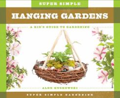 Super Simple Hanging Gardens: A Kid's Guide to Gardening 162403523X Book Cover