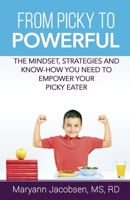 From Picky to Powerful: The Mindset, Strategies and Know-How You Need to Empower Your Picky Eater 1540820114 Book Cover