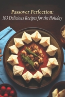 Passover Perfection: 103 Delicious Recipes for the Holiday B0C87H52FZ Book Cover