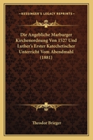 Die Angebliche Marburger Kirchenordnung Von 1527 Und Luther's Erster Katechetischer Unterricht 1147883556 Book Cover