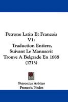 Petrone Latin Et Francois V1: Traduction Entiere, Suivant Le Manuscrit Trouve A Belgrade En 1688 (1713) 1104653354 Book Cover