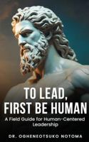 To Lead, First Be Human: A field guide for Human-Centered Leadership (Walk) 1970440473 Book Cover