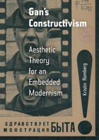 Gan's Constructivism: Aesthetic Theory for an Embedded Modernism 0520298535 Book Cover