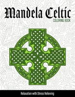 Mandela Celtic Coloring Book: Celtic Symbol, Myth & Crosses | Coloring Pages for Everyone, Adults, Tweens, Older Kids... Practice for Stress Relief & Relaxation B08WV3Y7FC Book Cover