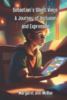 Sebastian's Silent Voice: A Journey of Inclusion and Expression B0DPL8SQ4C Book Cover