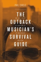 The Outback Musician's Survival Guide: One Guy's Story of Surviving as an Independent Musician 1543906451 Book Cover