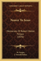 Nearer to Jesus: Memorials of Robert Walter Fergus 110419645X Book Cover