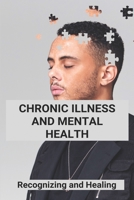 Chronic Illness And Mental Health: Recognizing and Healing: Living With Chronic Illness B092K9MW7P Book Cover