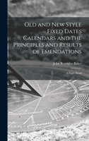 Old and new Style Fixed Dates Calendars and the Principles and Results of Emendations; a Paper Read 1017920524 Book Cover