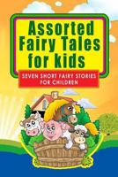 Assorted Fairy Tales for Kids: Seven Short Fairy Stories for Children (Illustrated) 1494722380 Book Cover