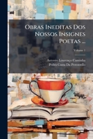 Obras Ineditas DOS Nossos Insignes Poetas ...: Dadas a Luz Fielmente Trasladadas DOS Seus Antigos Originaes, Volume 1 1289924074 Book Cover