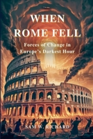 When Rome Fell: Forces of Change in Europe's Darkest Hour B0FRN7FN63 Book Cover