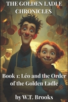 THE GOLDEN LADLE CHRONICLES: Léo and the Order of the Golden Ladl B0FH6NYFT3 Book Cover