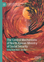 The Control Mechanisms of North Korean Ministry of Social Security (Palgrave Macmillan Studies on Human Rights in Asia) 9819213657 Book Cover