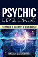 Psychic Development: Expert Guide to the Secrets of Our Sixth Sense - Mastery of the Third Eye, Intuition & Clairvoyance 1534650512 Book Cover