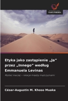 Etyka jako zastapienie "Ja" przez "Innego" wedlug Emmanuela Levinas (Polish Edition) 6209522629 Book Cover