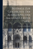 Beitrage zur Geschichte der Ausbildung der Baukunst. Erster Theil. 1021912662 Book Cover