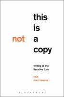 This Is Not a Copy: Writing at the Iterative Turn 1501357336 Book Cover