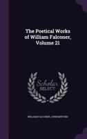 The Poetical Works of William Falconer, Volume 21 1357450443 Book Cover