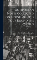 Antipodean Notes Collected on a Nine Months Tour Round the World 1021958751 Book Cover