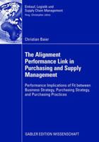 The Alignment Performance Link in Purchasing and Supply Management: Performance Implications of Fit Between Business Strategy, Purchasing Strategy, and Purchasing Practices 3834910570 Book Cover