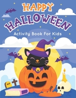 Happy Halloween Activity Book For Kids: A Spooky Fun Halloween Workbook For kids and Toddlers - Coloring Pages, Dot To Dot, Mazes, Word Search, Sudoku, Find the Difference and More! B08JF5FS1C Book Cover