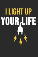 I Light Up Your LIfe: 6 x 9 Dot Grid Dotted Notebook for Electrician, Craftsmen, Electrical Engineers 1074271092 Book Cover