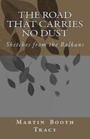 The Road That Carries No Dust: Sketches from the Balkans 1460978145 Book Cover